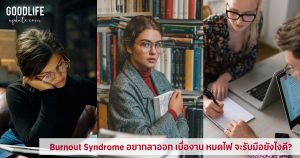 Burnout syndrome ในคนวัยทำงาน อยากลาออก เบื่องาน หมดไฟ จะรับมือยังไงดี?